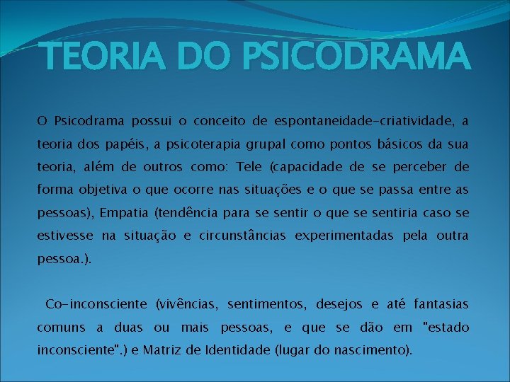 TEORIA DO PSICODRAMA O Psicodrama possui o conceito de espontaneidade-criatividade, a teoria dos papéis,