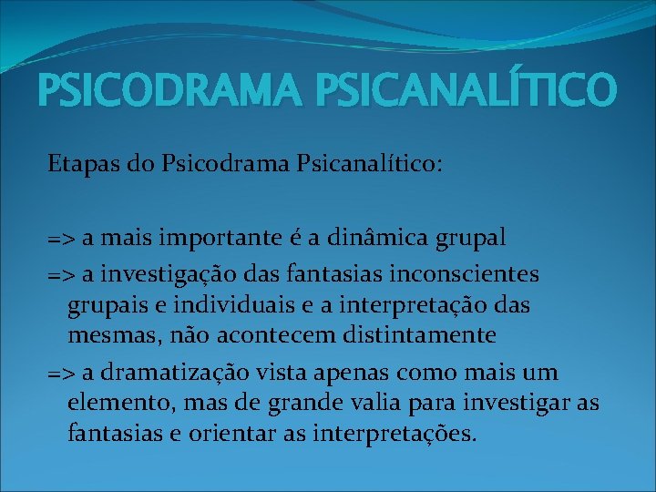 PSICODRAMA PSICANALÍTICO Etapas do Psicodrama Psicanalítico: => a mais importante é a dinâmica grupal
