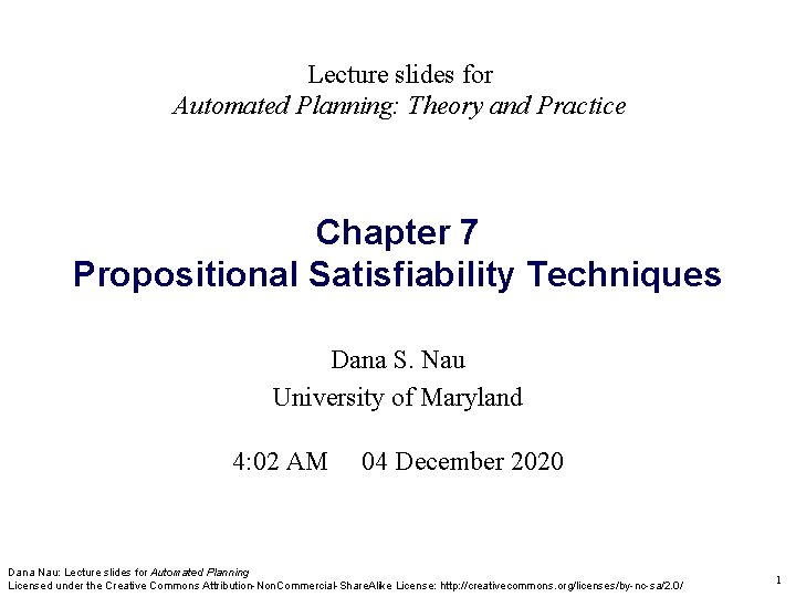 Lecture slides for Automated Planning: Theory and Practice Chapter 7 Propositional Satisfiability Techniques Dana