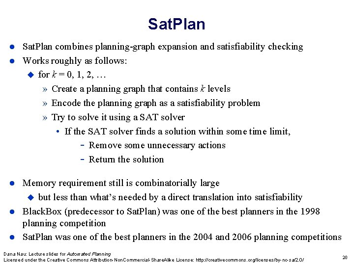 Sat. Plan combines planning-graph expansion and satisfiability checking Works roughly as follows: for k