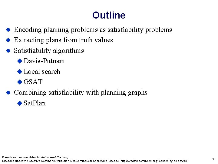 Outline Encoding planning problems as satisfiability problems Extracting plans from truth values Satisfiability algorithms