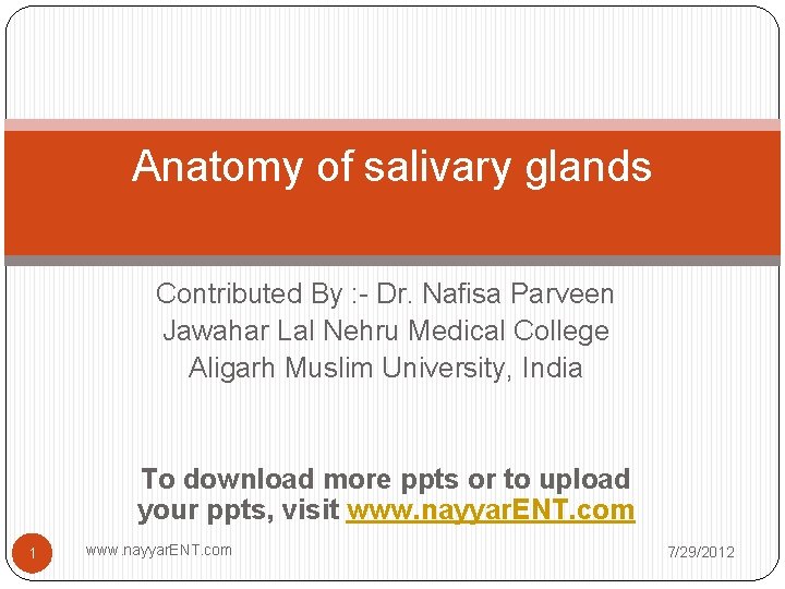 Anatomy of salivary glands Contributed By : - Dr. Nafisa Parveen Jawahar Lal Nehru