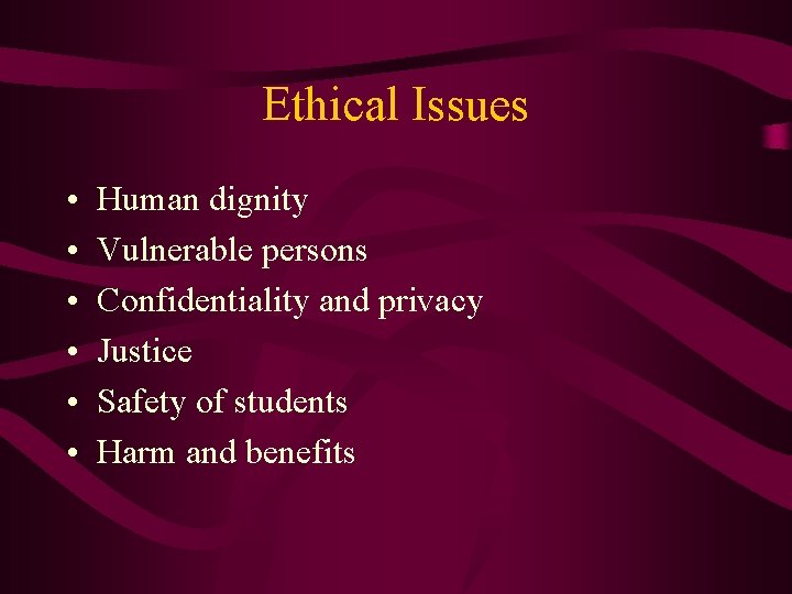 Ethical Issues • • • Human dignity Vulnerable persons Confidentiality and privacy Justice Safety