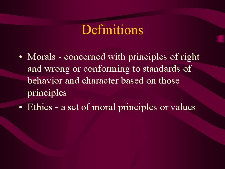 Definitions • Morals - concerned with principles of right and wrong or conforming to