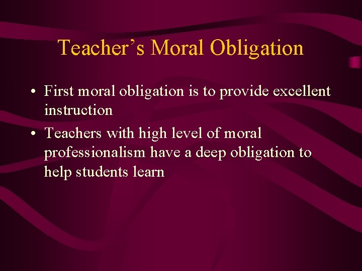 Teacher’s Moral Obligation • First moral obligation is to provide excellent instruction • Teachers
