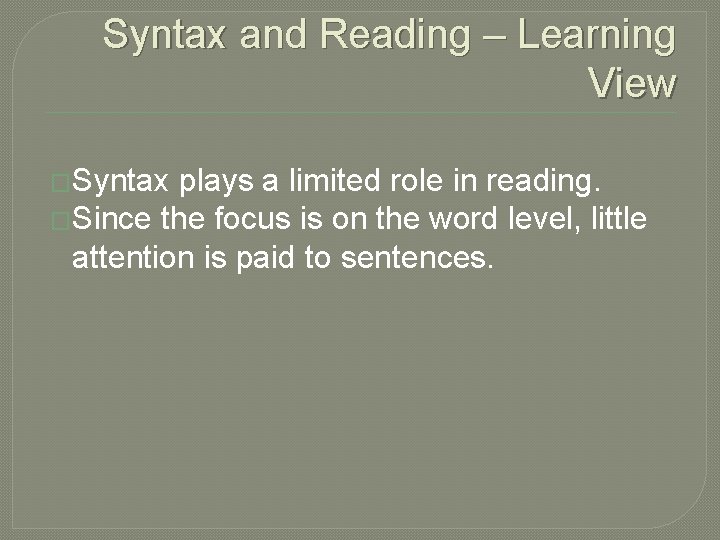 Syntax and Reading – Learning View �Syntax plays a limited role in reading. �Since