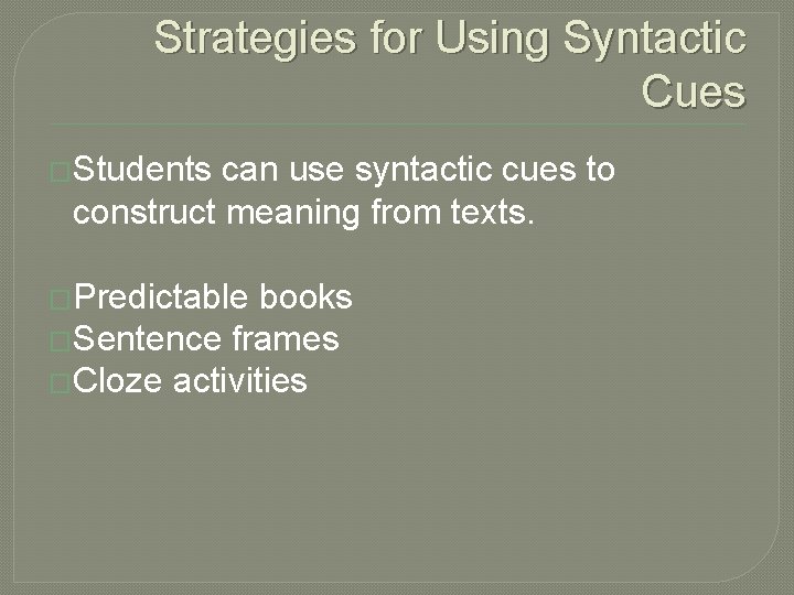 Strategies for Using Syntactic Cues �Students can use syntactic cues to construct meaning from
