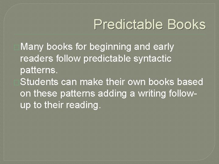 Predictable Books �Many books for beginning and early readers follow predictable syntactic patterns. �Students