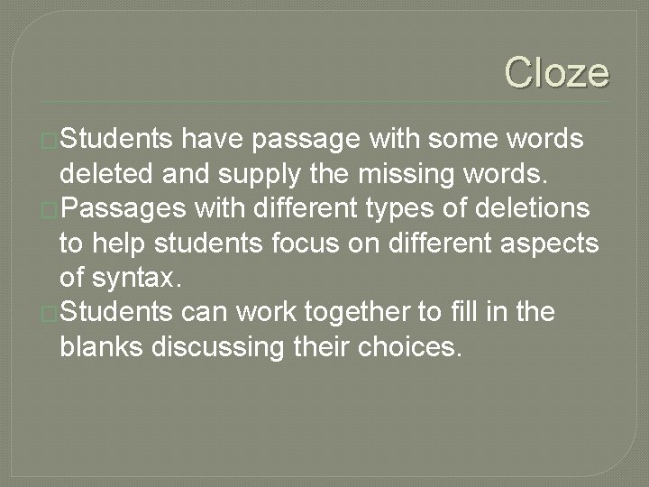 Cloze �Students have passage with some words deleted and supply the missing words. �Passages