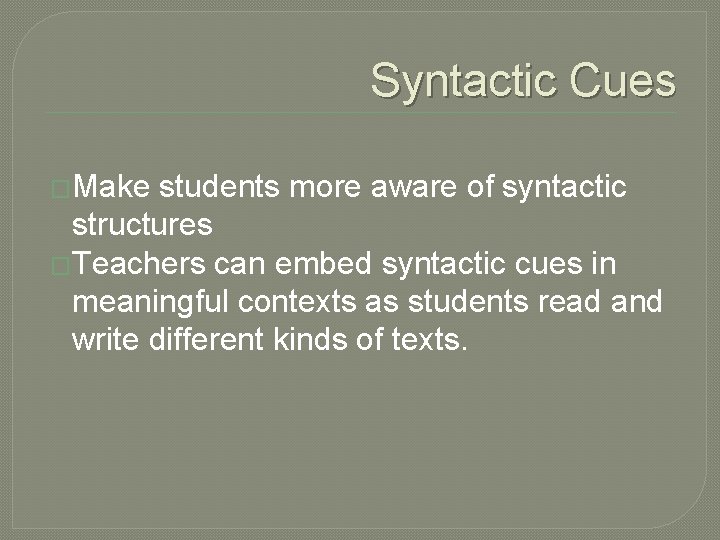 Syntactic Cues �Make students more aware of syntactic structures �Teachers can embed syntactic cues
