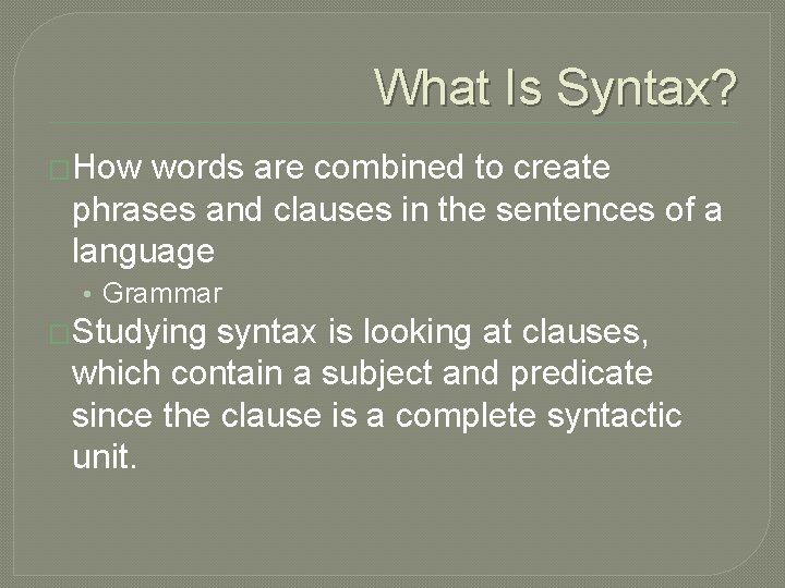 What Is Syntax? �How words are combined to create phrases and clauses in the
