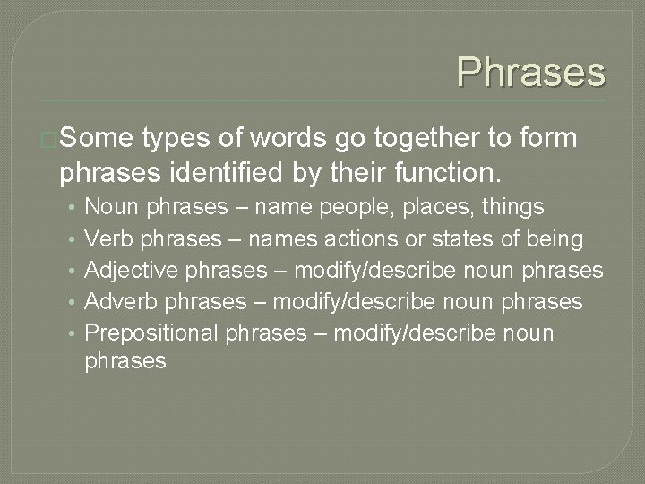 Phrases �Some types of words go together to form phrases identified by their function.