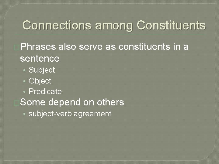 Connections among Constituents �Phrases also serve as constituents in a sentence • Subject •