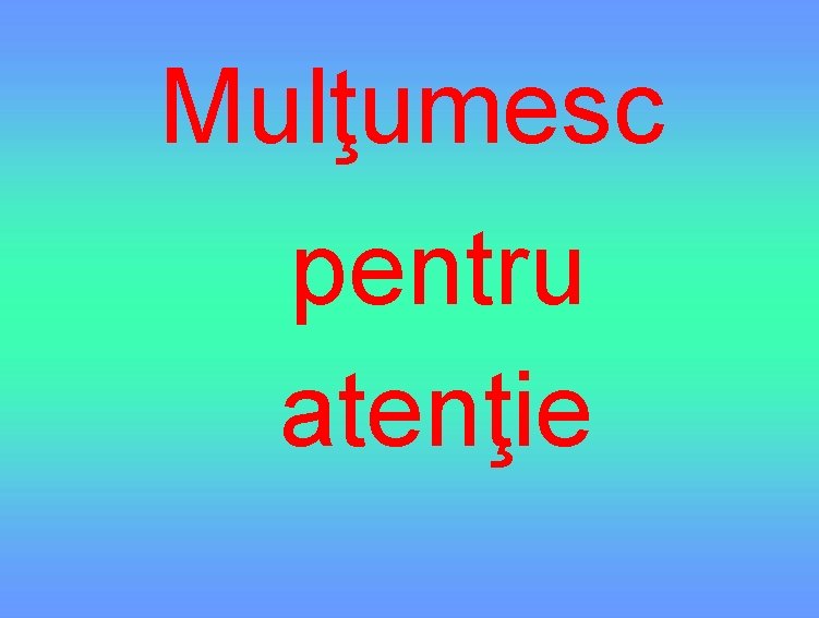 Mulţumesc pentru atenţie 