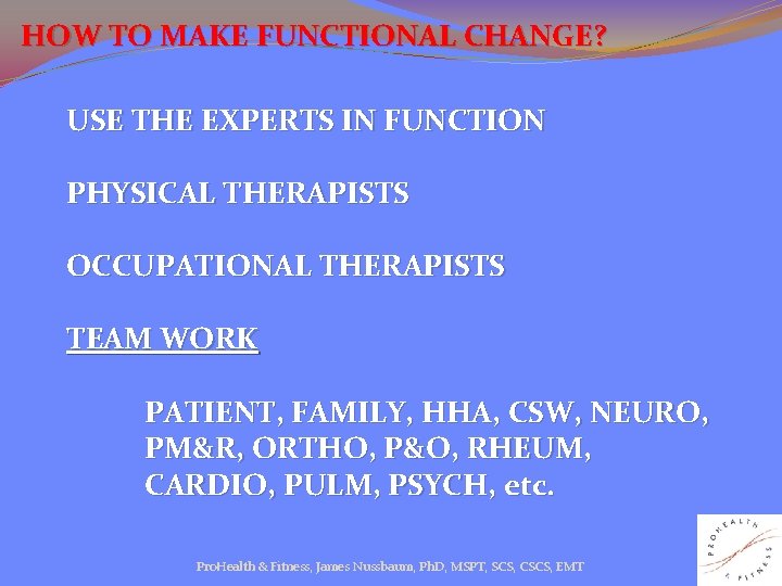 HOW TO MAKE FUNCTIONAL CHANGE? USE THE EXPERTS IN FUNCTION PHYSICAL THERAPISTS OCCUPATIONAL THERAPISTS