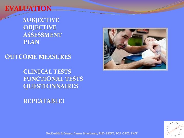 EVALUATION SUBJECTIVE OBJECTIVE ASSESSMENT PLAN OUTCOME MEASURES CLINICAL TESTS FUNCTIONAL TESTS QUESTIONNAIRES REPEATABLE! Pro.