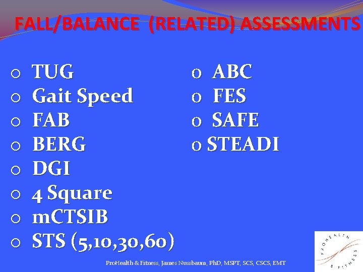  FALL/BALANCE (RELATED) ASSESSMENTS o TUG o Gait Speed o FAB o BERG o