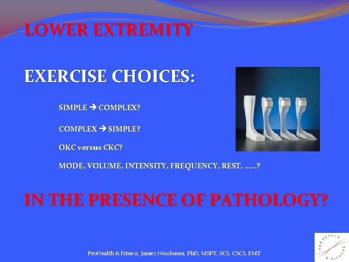 LOWER EXTREMITY EXERCISE CHOICES: SIMPLE COMPLEX? COMPLEX SIMPLE? OKC versus CKC? MODE, VOLUME, INTENSITY,