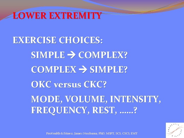 LOWER EXTREMITY EXERCISE CHOICES: SIMPLE COMPLEX? COMPLEX SIMPLE? OKC versus CKC? MODE, VOLUME, INTENSITY,