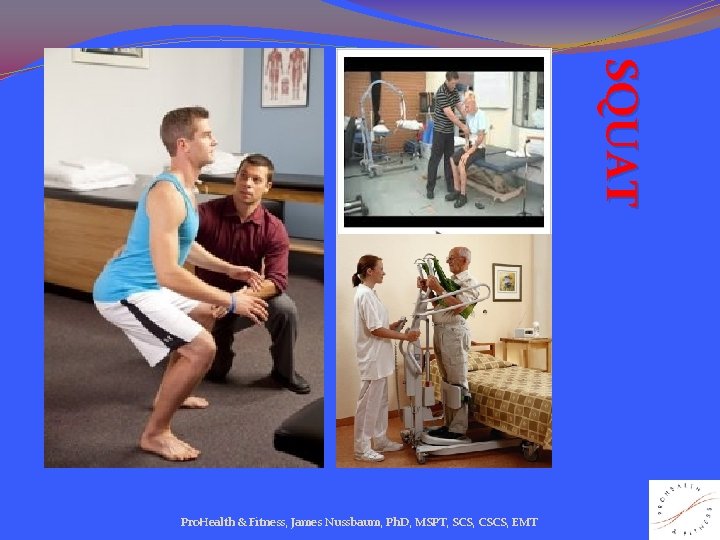 SQUAT Pro. Health & Fitness, James Nussbaum, Ph. D, MSPT, SCS, CSCS, EMT 