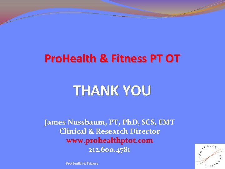 Pro. Health & Fitness PT OT THANK YOU James Nussbaum, PT, Ph. D, SCS,