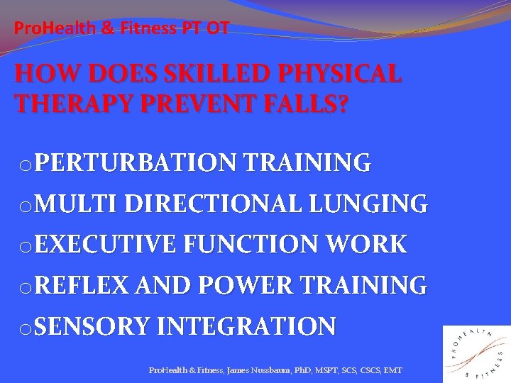 Pro. Health & Fitness PT OT HOW DOES SKILLED PHYSICAL THERAPY PREVENT FALLS? o.