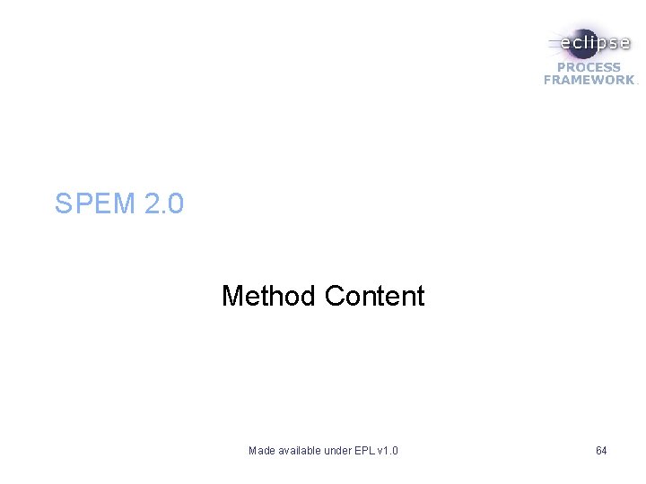 SPEM 2. 0 Method Content Made available under EPL v 1. 0 64 SPEM 2. 0 Method Content Made available under EPL v 1. 0 64