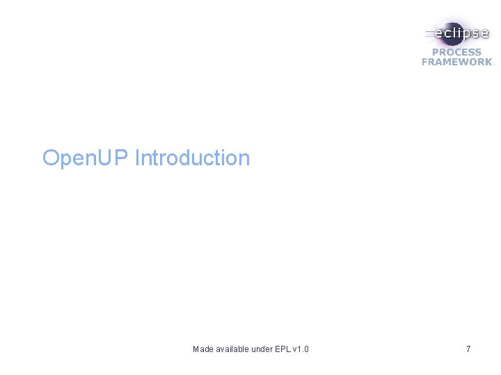 Open. UP Introduction Made available under EPL v 1. 0 7 Open. UP Introduction Made available under EPL v 1. 0 7