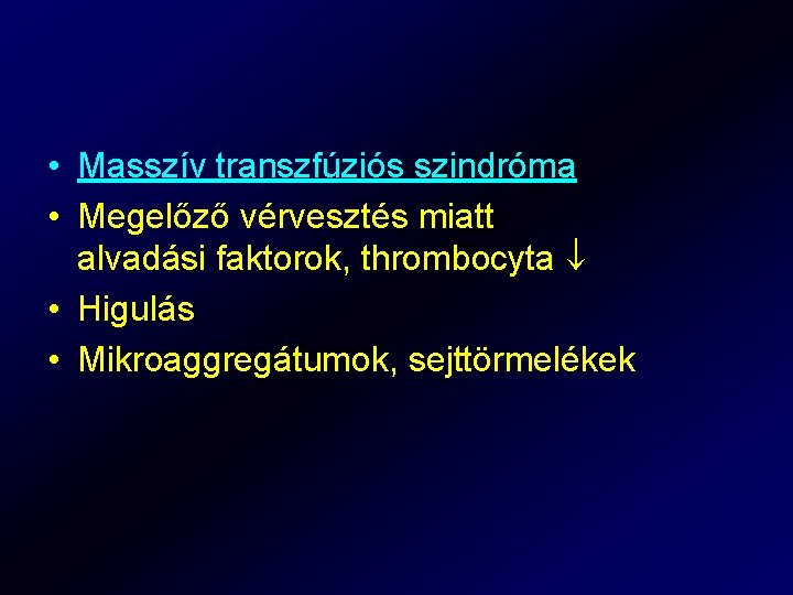  • Masszív transzfúziós szindróma • Megelőző vérvesztés miatt alvadási faktorok, thrombocyta • Higulás
