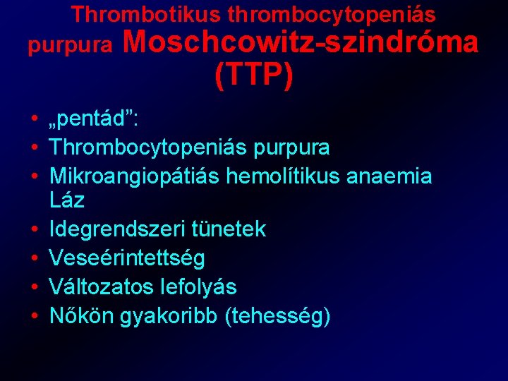 Thrombotikus thrombocytopeniás purpura Moschcowitz-szindróma (TTP) • „pentád”: • Thrombocytopeniás purpura • Mikroangiopátiás hemolítikus anaemia