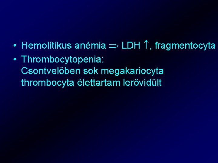  • Hemolítikus anémia LDH , fragmentocyta • Thrombocytopenia: Csontvelőben sok megakariocyta thrombocyta élettartam
