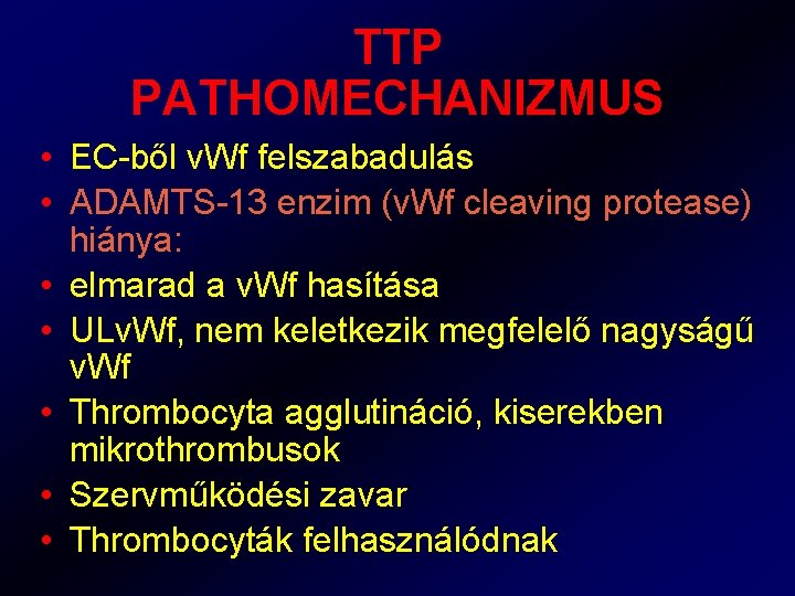TTP PATHOMECHANIZMUS • EC-ből v. Wf felszabadulás • ADAMTS-13 enzim (v. Wf cleaving protease)
