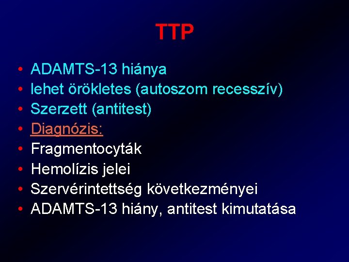 TTP • • ADAMTS-13 hiánya lehet örökletes (autoszom recesszív) Szerzett (antitest) Diagnózis: Fragmentocyták Hemolízis