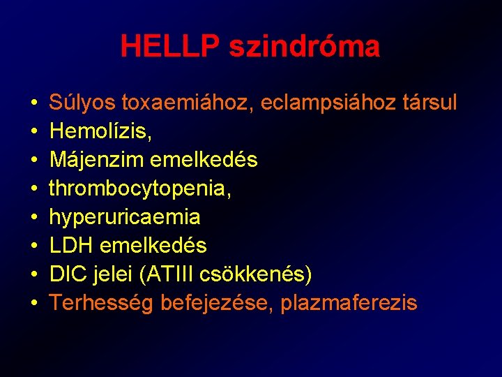HELLP szindróma • • Súlyos toxaemiához, eclampsiához társul Hemolízis, Májenzim emelkedés thrombocytopenia, hyperuricaemia LDH