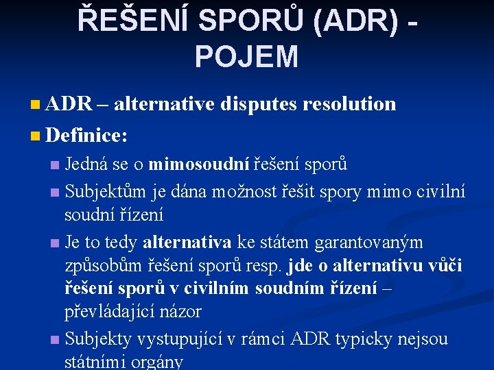 ŘEŠENÍ SPORŮ (ADR) POJEM n ADR – alternative disputes resolution n Definice: Jedná se