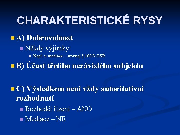 CHARAKTERISTICKÉ RYSY n A) n Dobrovolnost Někdy výjimky: n n B) Např. u mediace