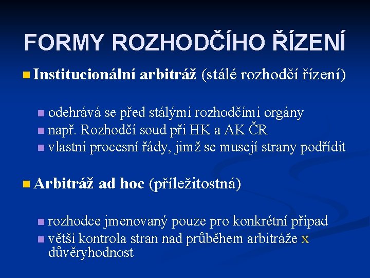 FORMY ROZHODČÍHO ŘÍZENÍ n Institucionální arbitráž (stálé rozhodčí řízení) odehrává se před stálými rozhodčími