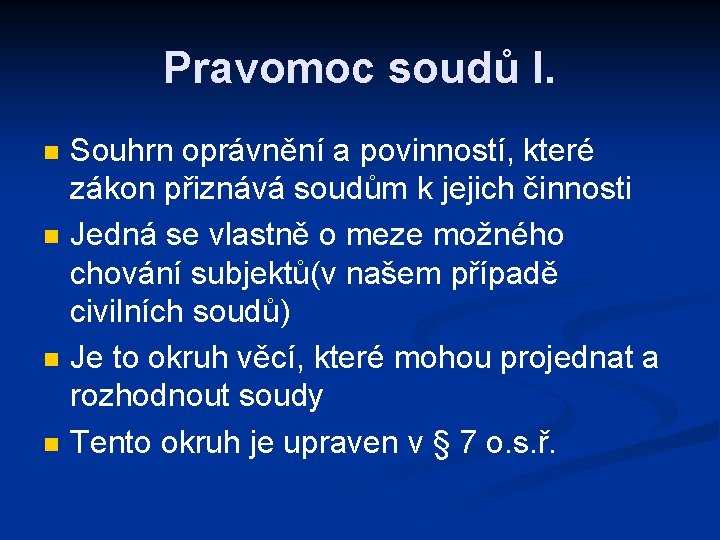 Pravomoc soudů I. n n Souhrn oprávnění a povinností, které zákon přiznává soudům k