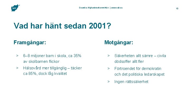 Svenska Afghanistankommittén | www. sak. se Vad har hänt sedan 2001? Framgångar: Motgångar: >