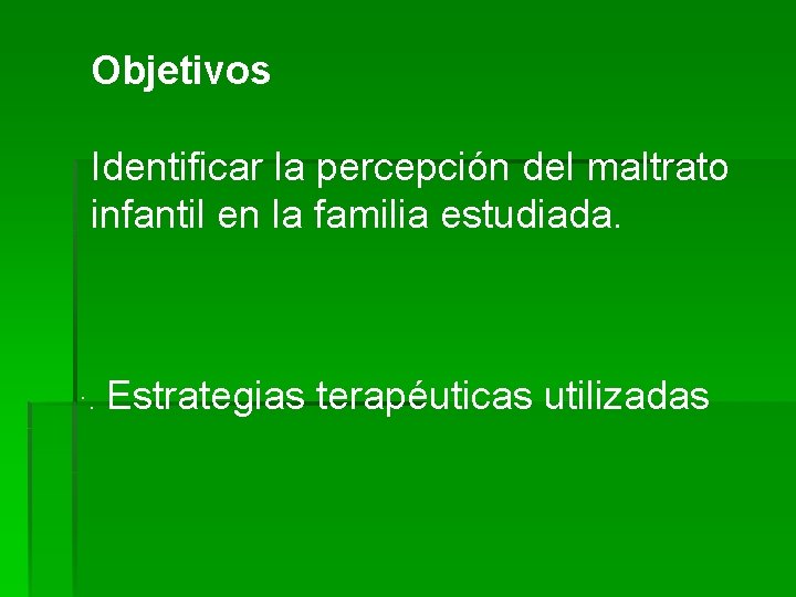 Objetivos Identificar la percepción del maltrato infantil en la familia estudiada. ·. Estrategias terapéuticas