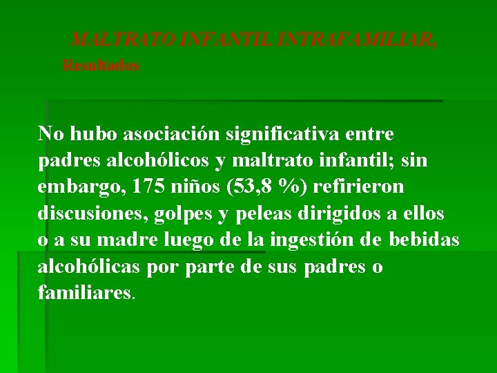 MALTRATO INFANTIL INTRAFAMILIAR, Resultados No hubo asociación significativa entre padres alcohólicos y maltrato infantil;