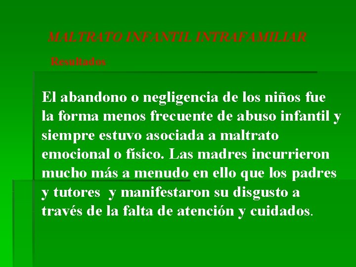 MALTRATO INFANTIL INTRAFAMILIAR Resultados El abandono o negligencia de los niños fue la forma