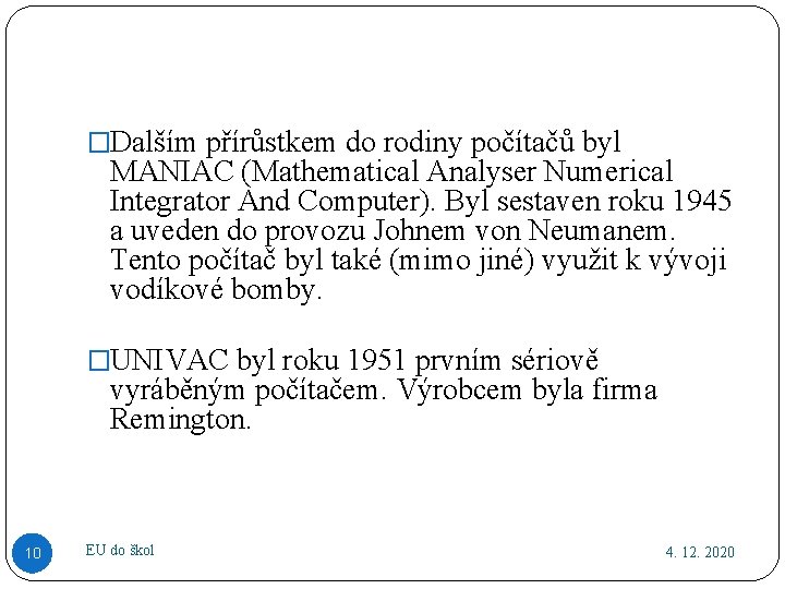 �Dalším přírůstkem do rodiny počítačů byl MANIAC (Mathematical Analyser Numerical Integrator And Computer). Byl