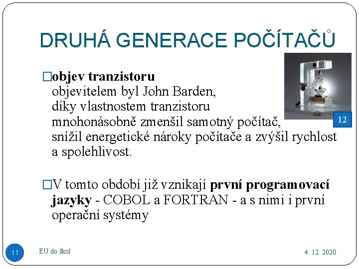 DRUHÁ GENERACE POČÍTAČŮ �objev tranzistoru objevitelem byl John Barden, díky vlastnostem tranzistoru 12 mnohonásobně