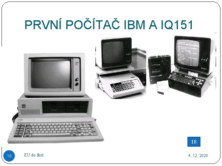 PRVNÍ POČÍTAČ IBM A IQ 151 18 16 EU do škol 4. 12. 2020