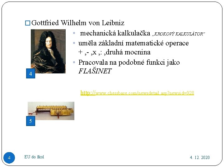 � Gottfried Wilhelm von Leibniz 4 • mechanická kalkulačka „KROKOVÝ KALKULÁTOR“ • uměla základní