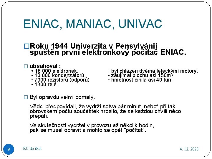 ENIAC, MANIAC, UNIVAC �Roku 1944 Univerzita v Pensylvánii spuštěn první elektronkový počítač ENIAC. �