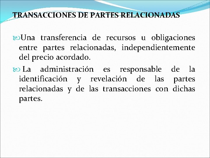 TRANSACCIONES DE PARTES RELACIONADAS Una transferencia de recursos u obligaciones entre partes relacionadas, independientemente