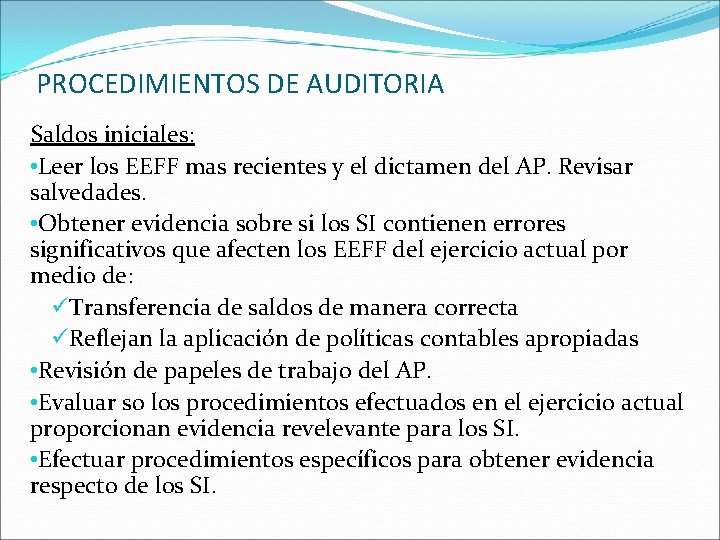 PROCEDIMIENTOS DE AUDITORIA Saldos iniciales: • Leer los EEFF mas recientes y el dictamen