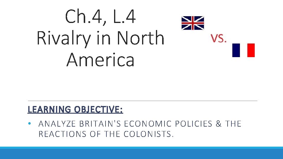 Ch. 4, L. 4 Rivalry in North America LEARNING OBJECTIVE: • ANALYZE BRITAIN'S ECONOMIC